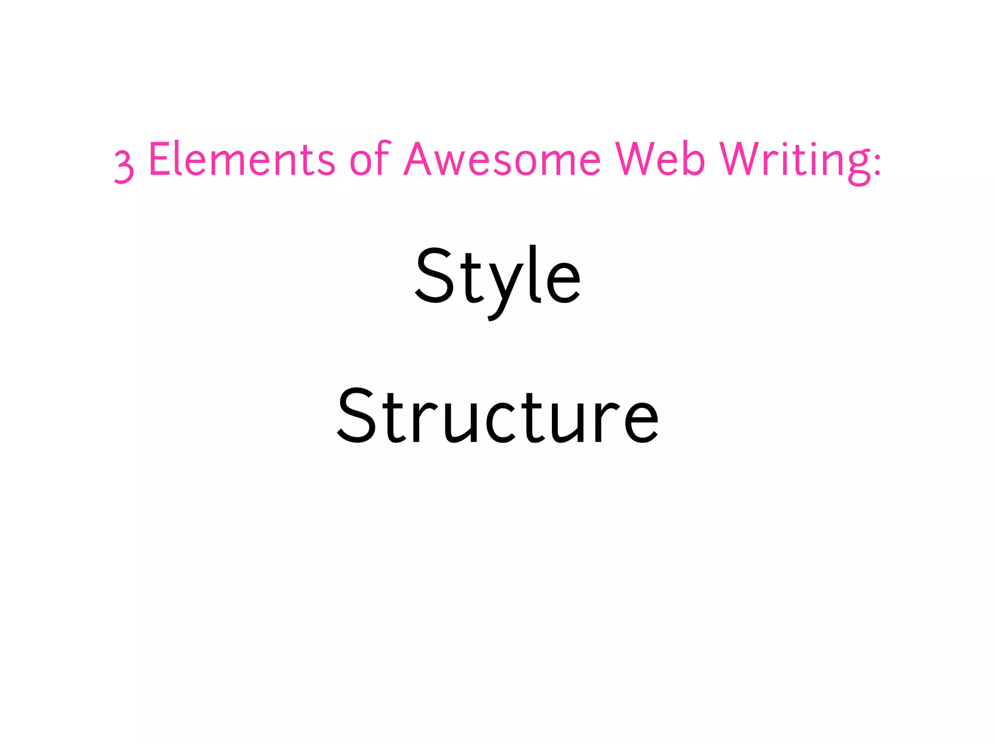 3 Elements of Awesome Web Writing:

             Style

         Structure
 