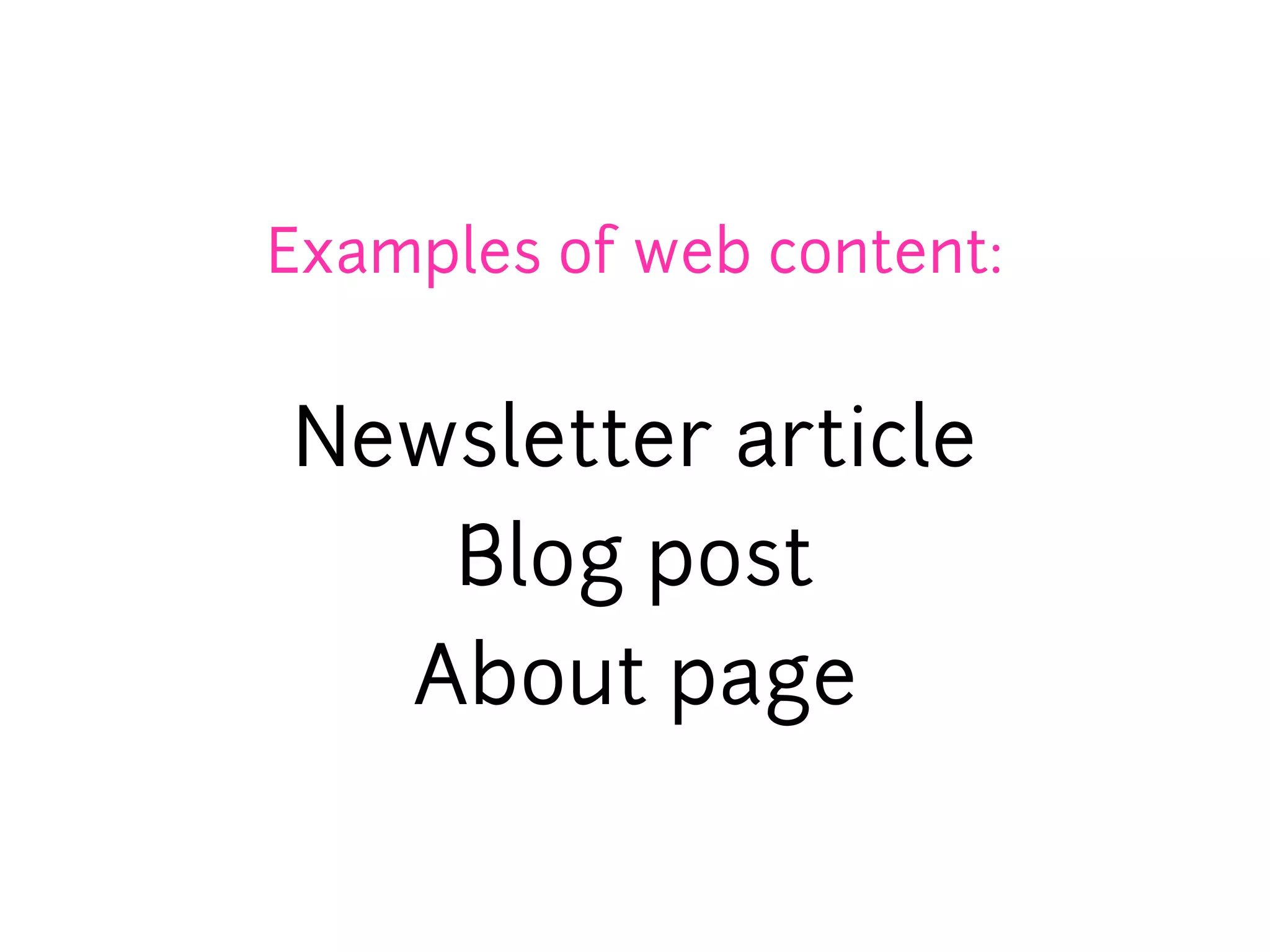 Examples of web content:


Newsletter article
   Blog post
  About page
 