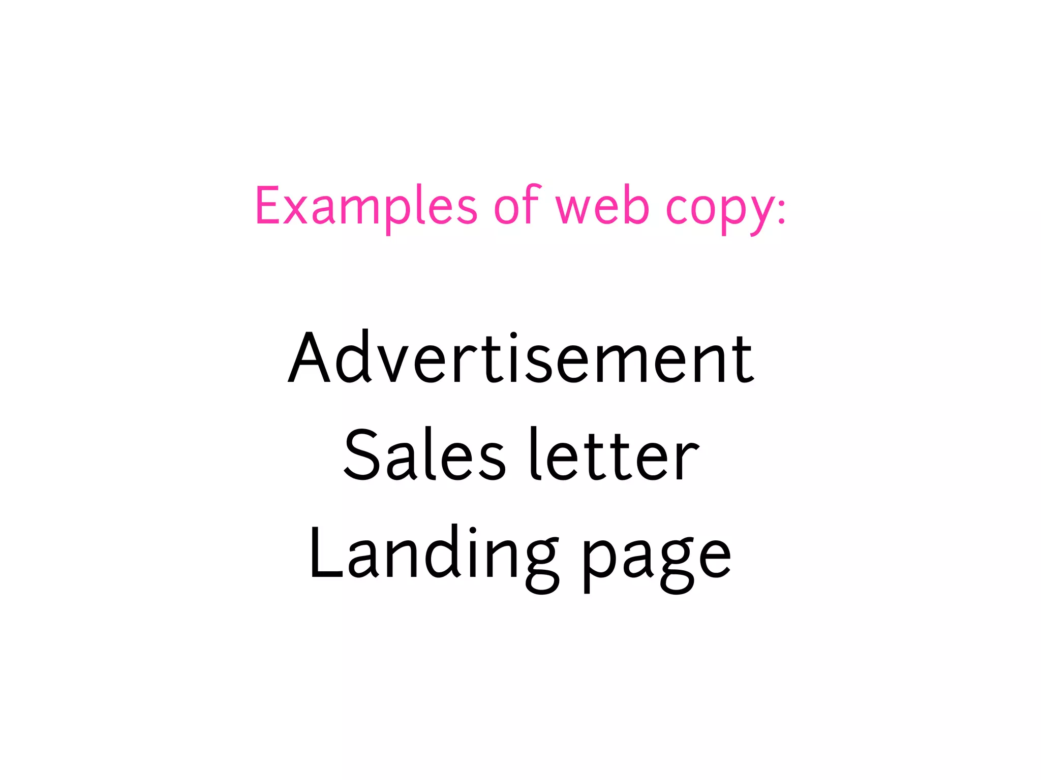 Examples of web copy:


 Advertisement
  Sales letter
 Landing page
 