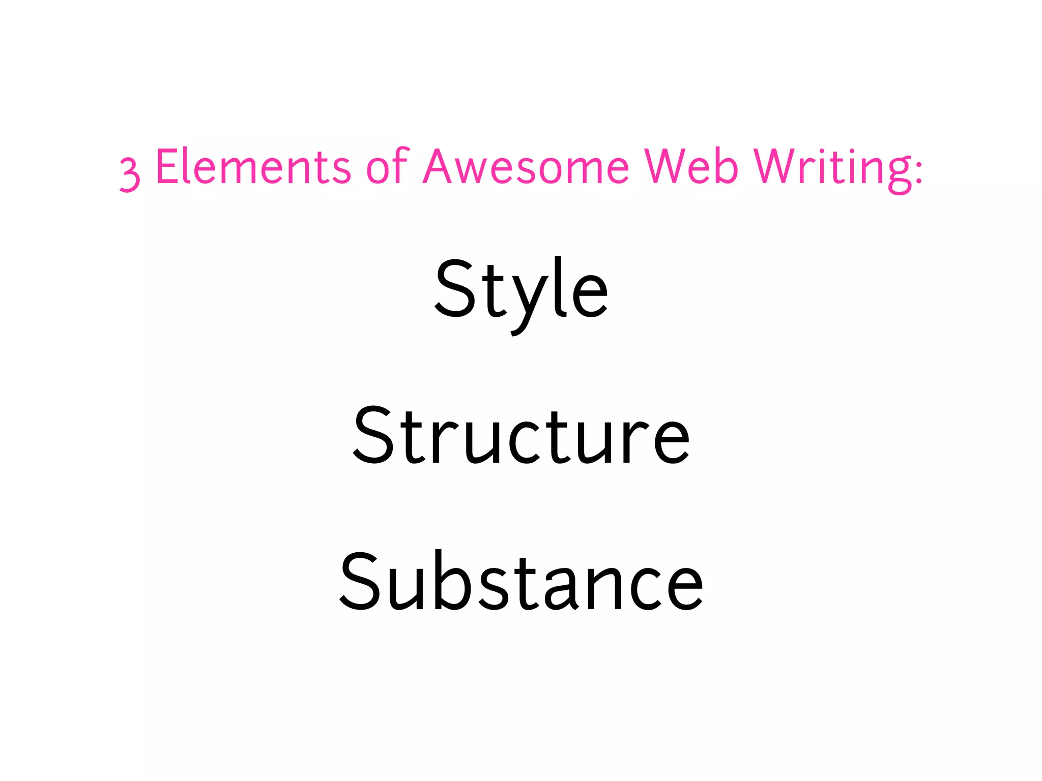 3 Elements of Awesome Web Writing:

             Style

         Structure

         Substance
 