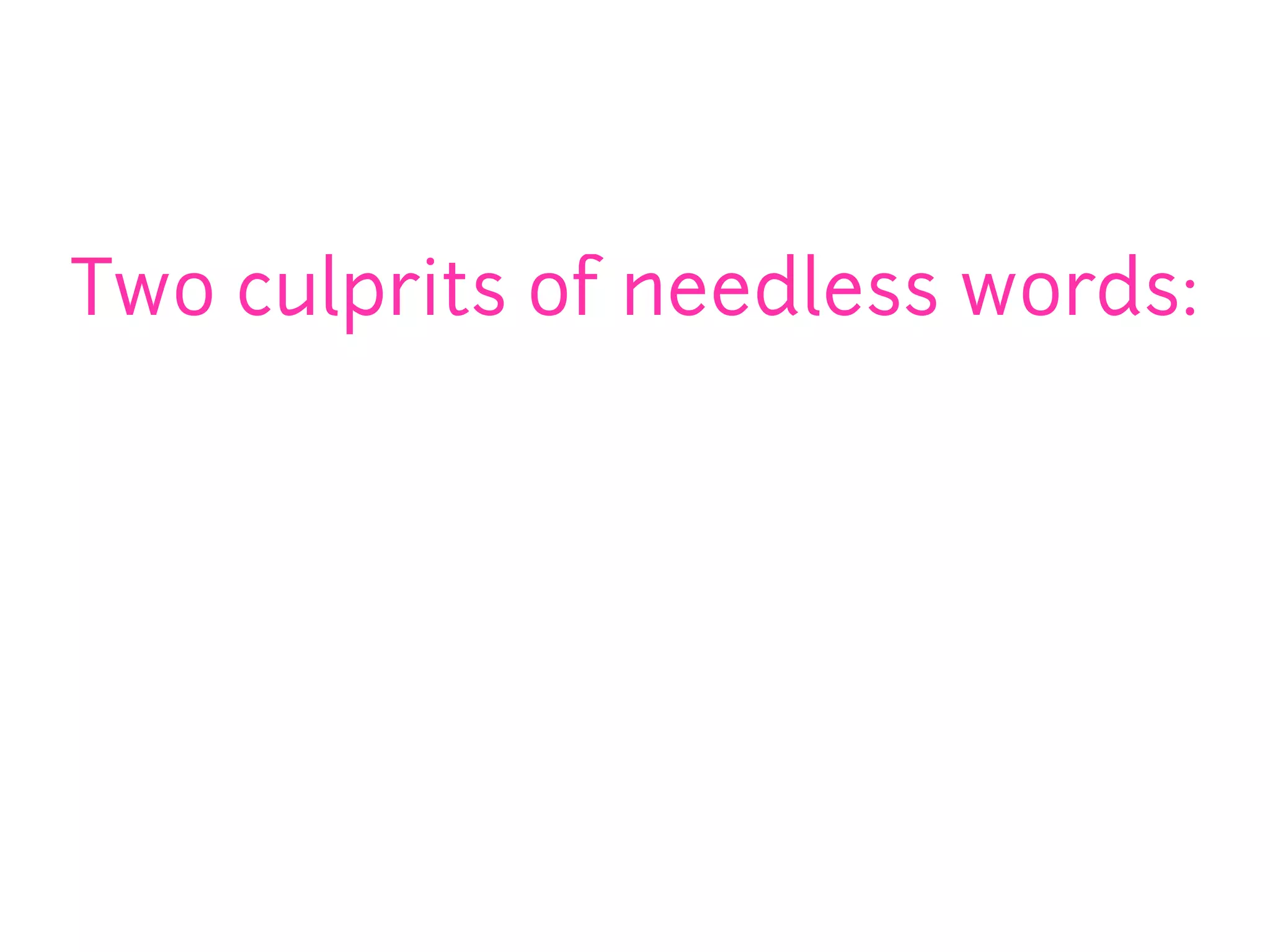 Two culprits of needless words:
 