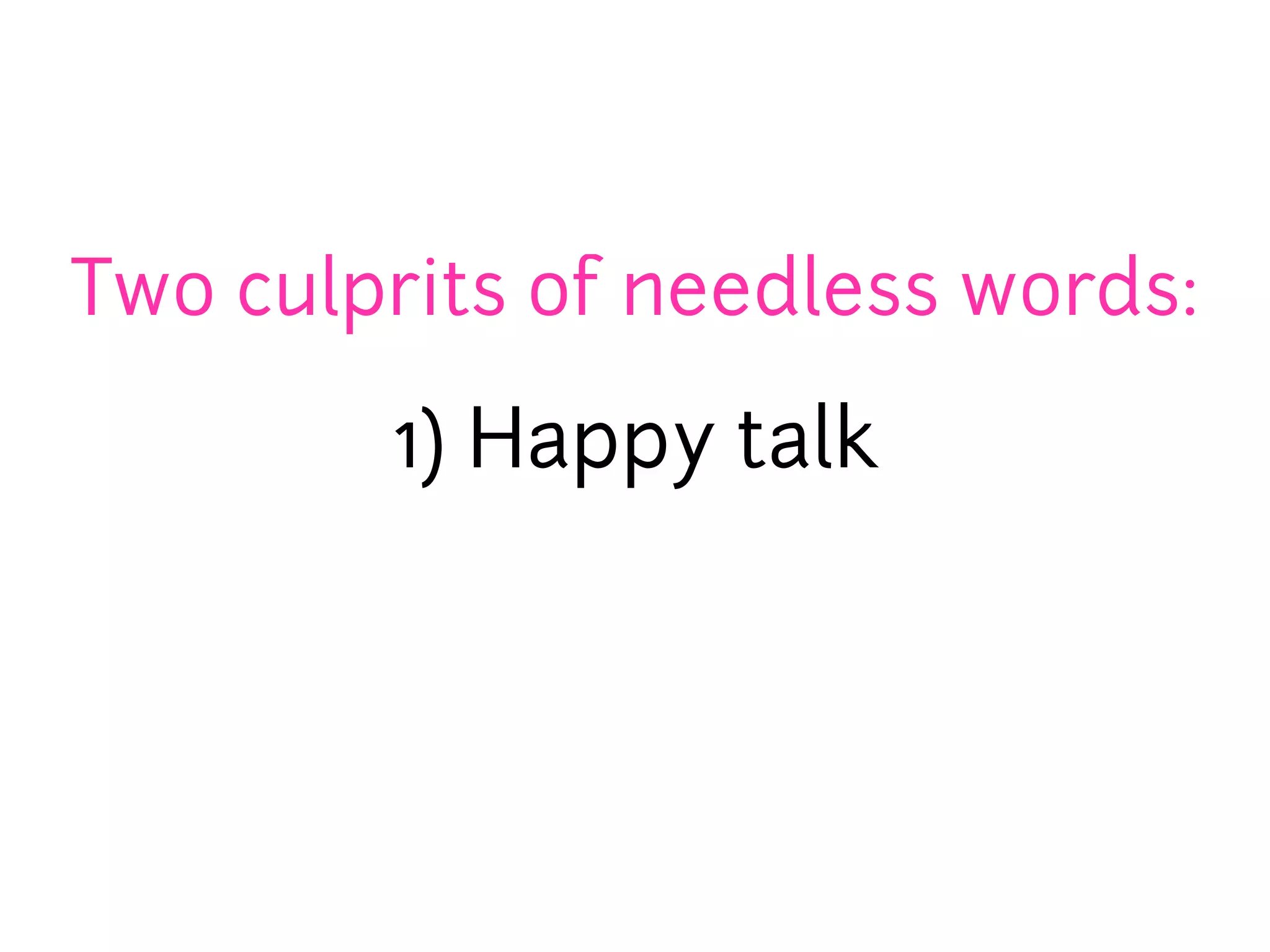 Two culprits of needless words:

        1) Happy talk
 