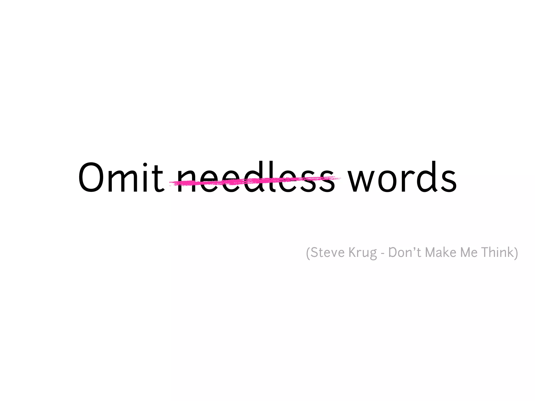 Omit needless words
           (Steve Krug - Don’t Make Me Think)
 
