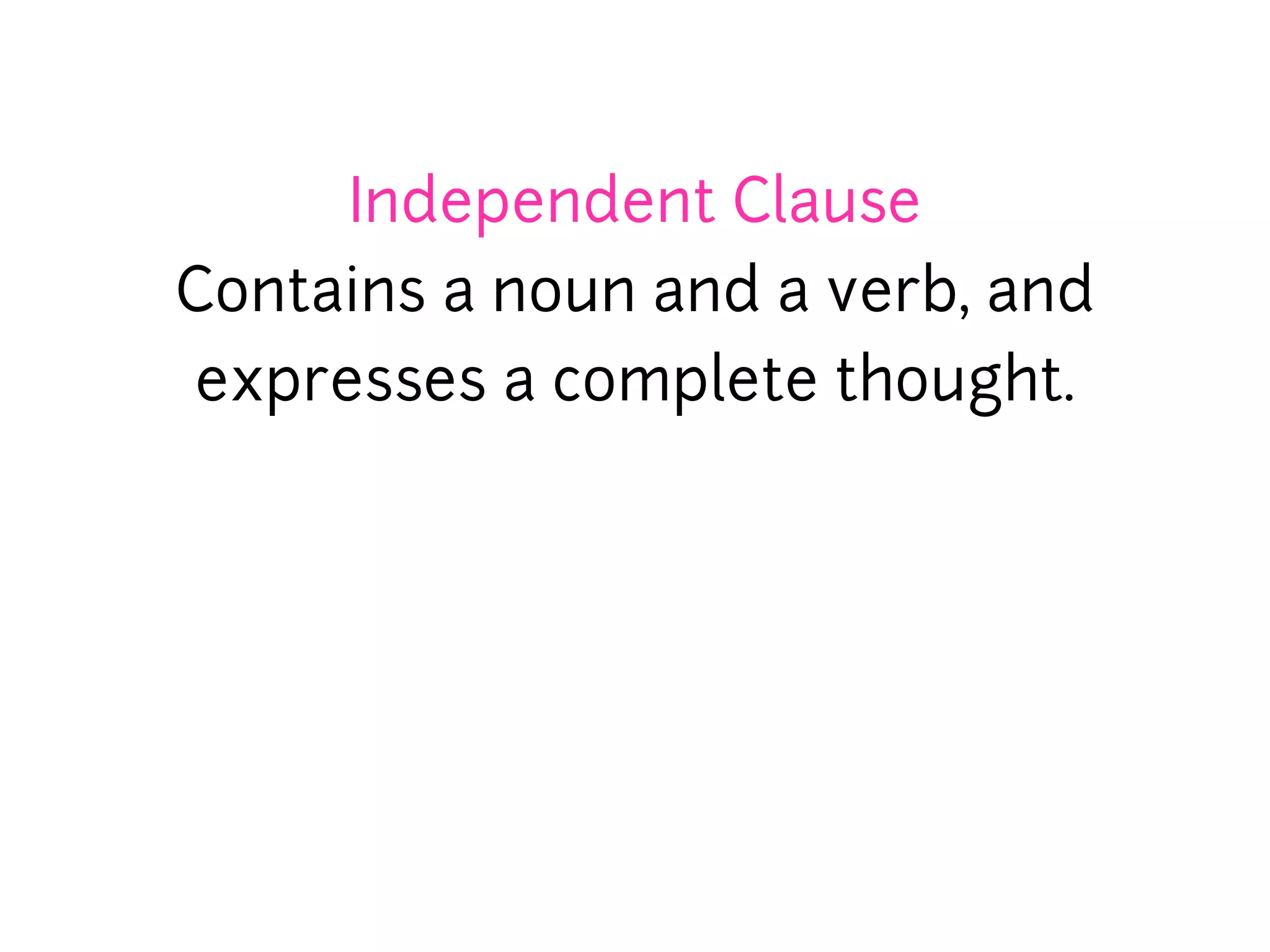Independent Clause
Contains a noun and a verb, and
 expresses a complete thought.
 