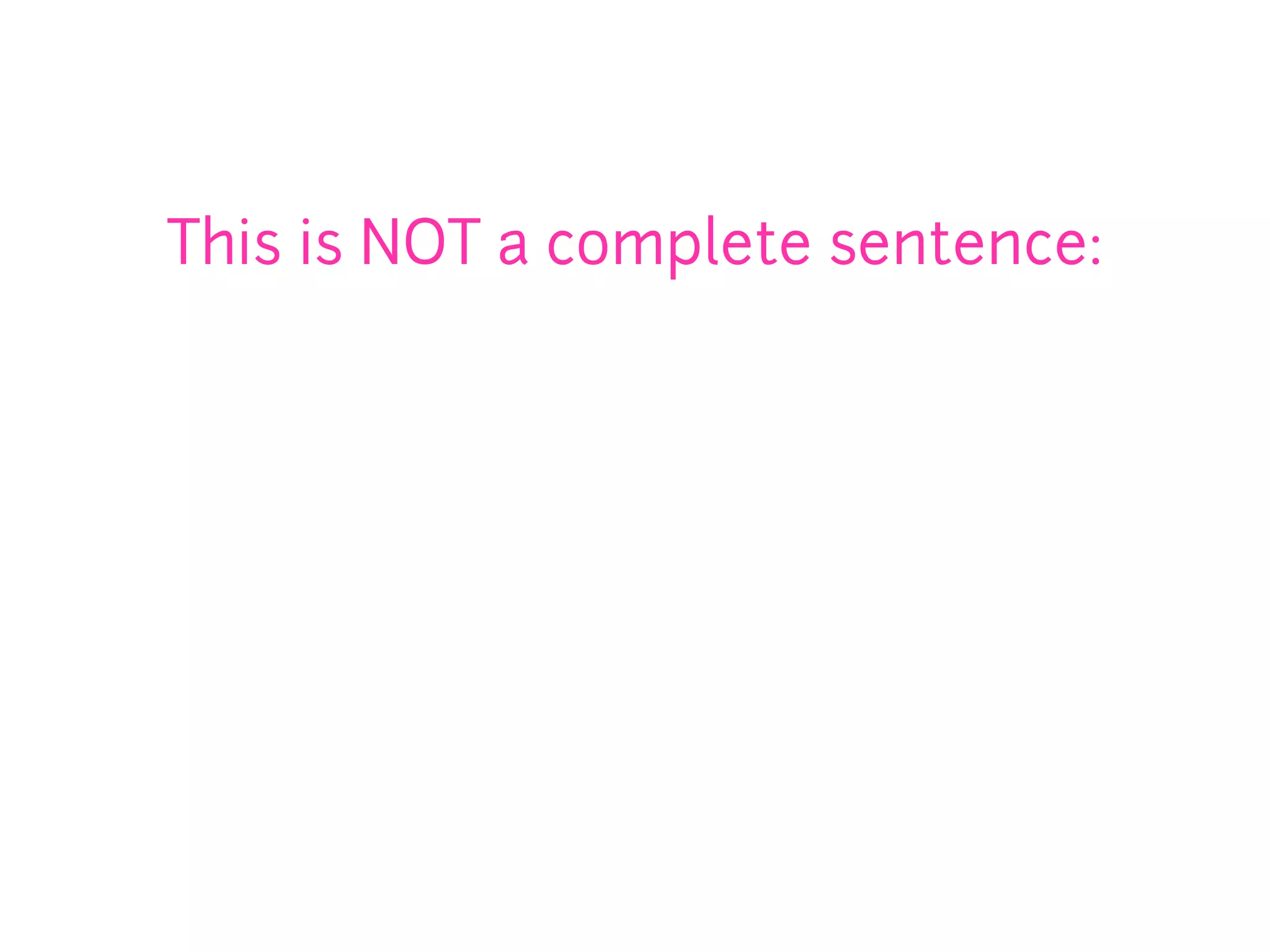 This is NOT a complete sentence:
 