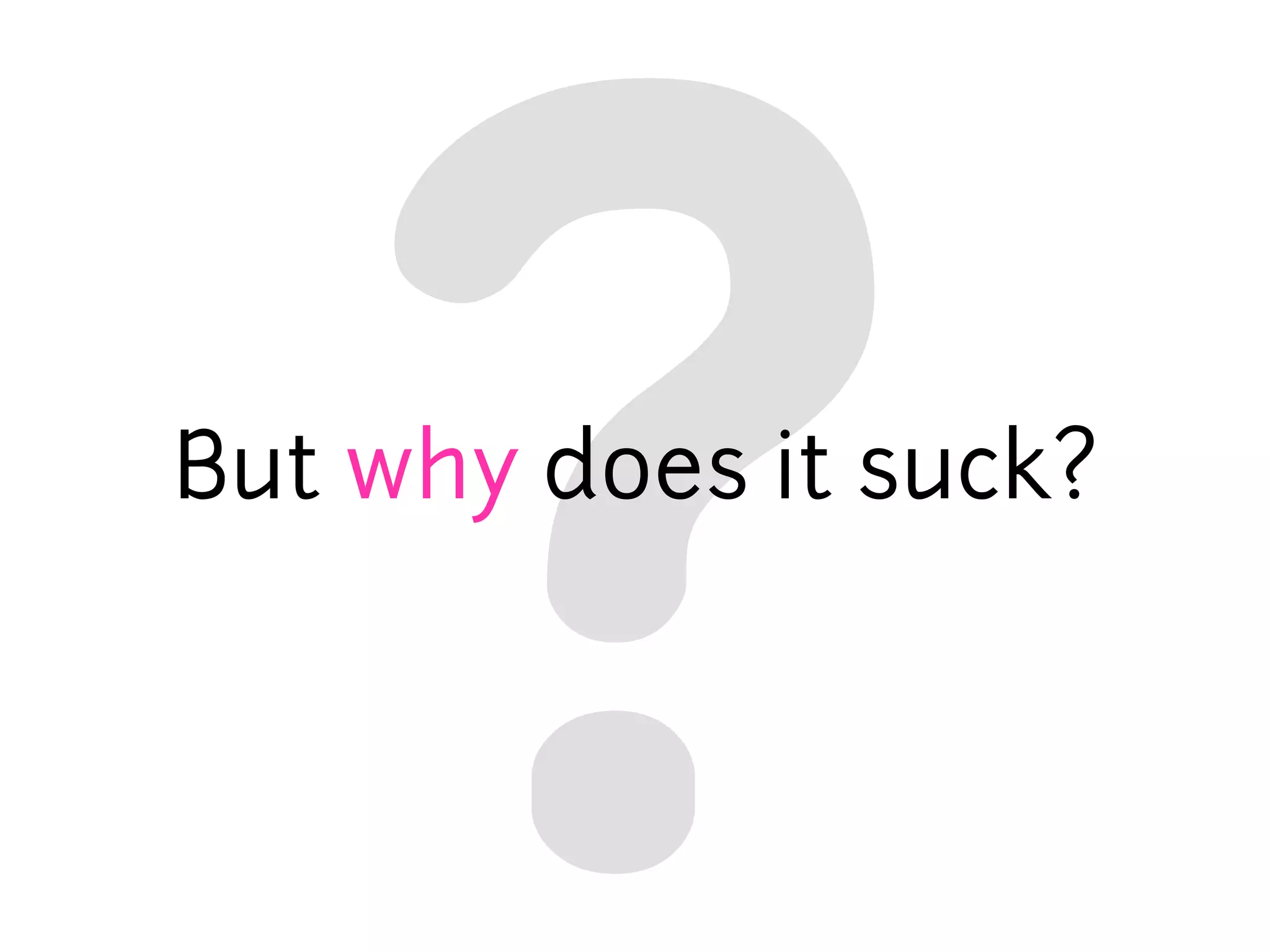 But why does it suck?
 