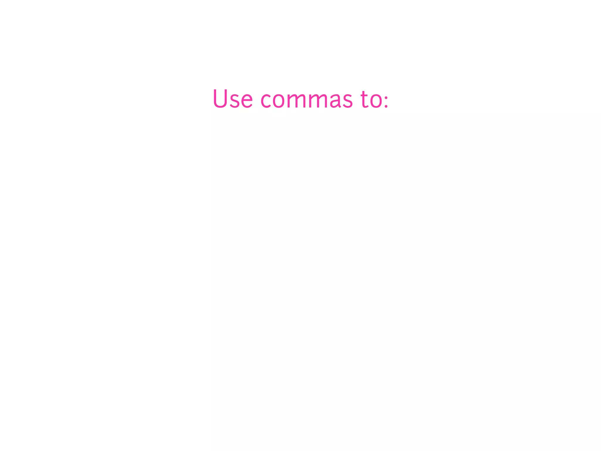 Use commas to:
 
