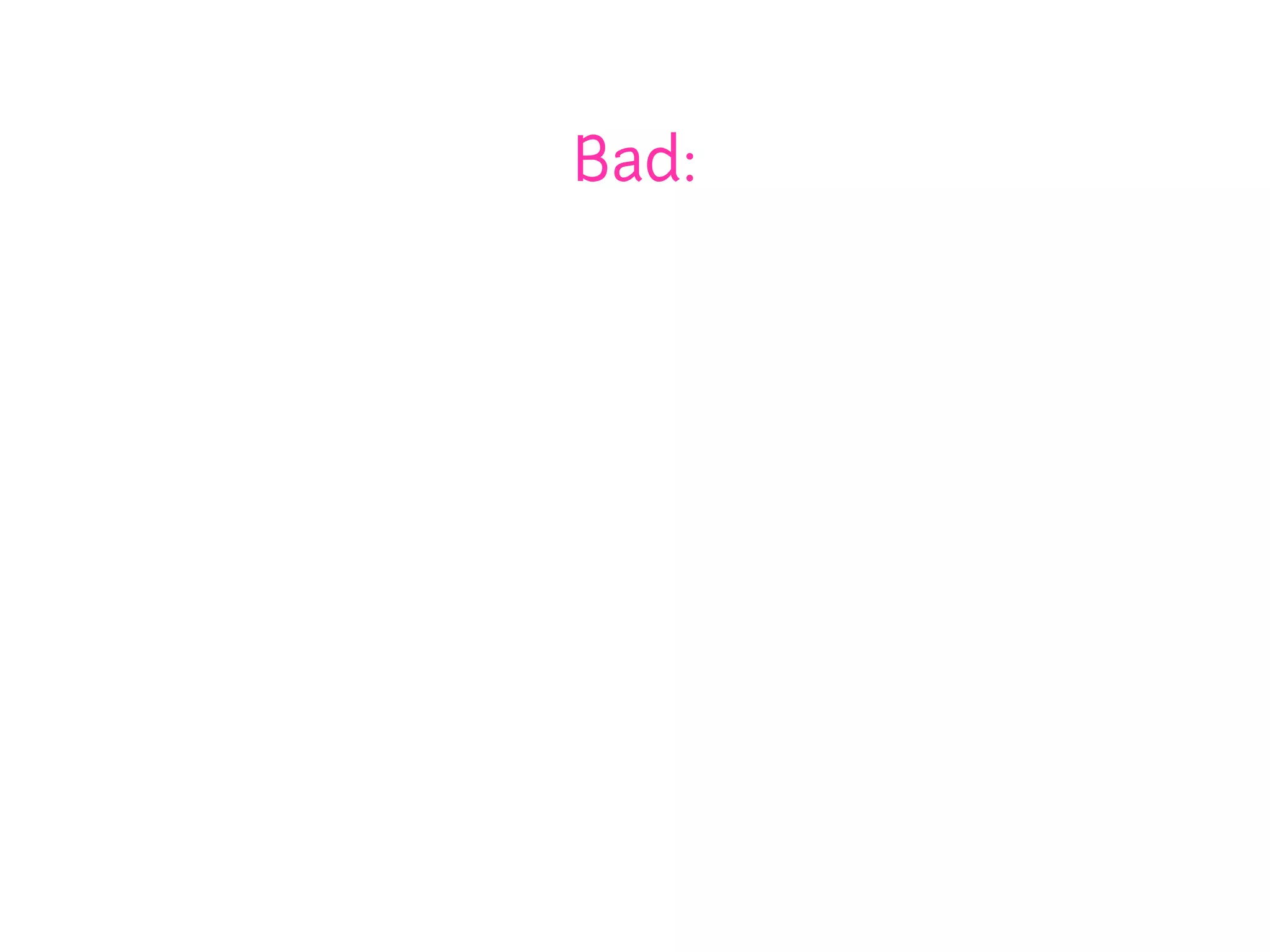 Bad:
 