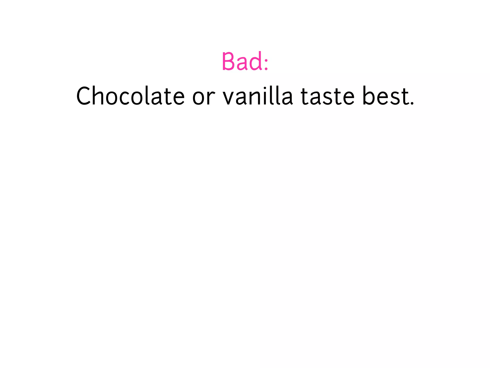 Bad:
Chocolate or vanilla taste best.
 