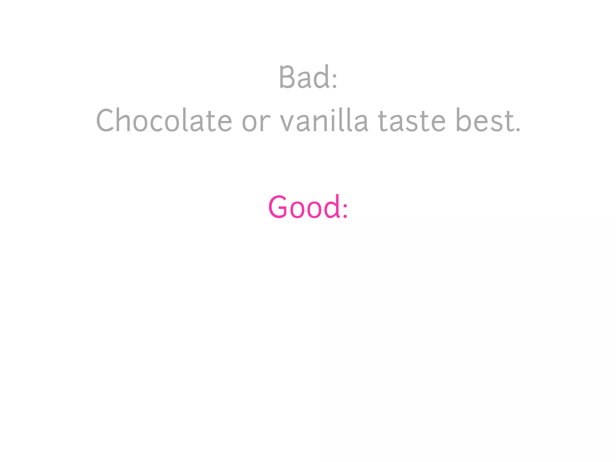 Bad:
Chocolate or vanilla taste best.


            Good:
 