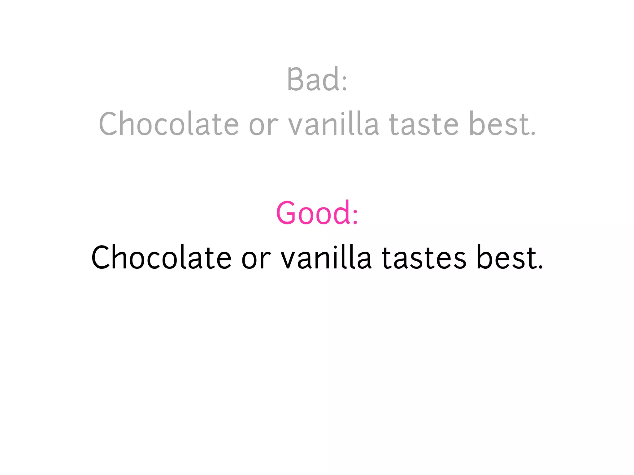 Bad:
Chocolate or vanilla taste best.


            Good:
Chocolate or vanilla tastes best.
 