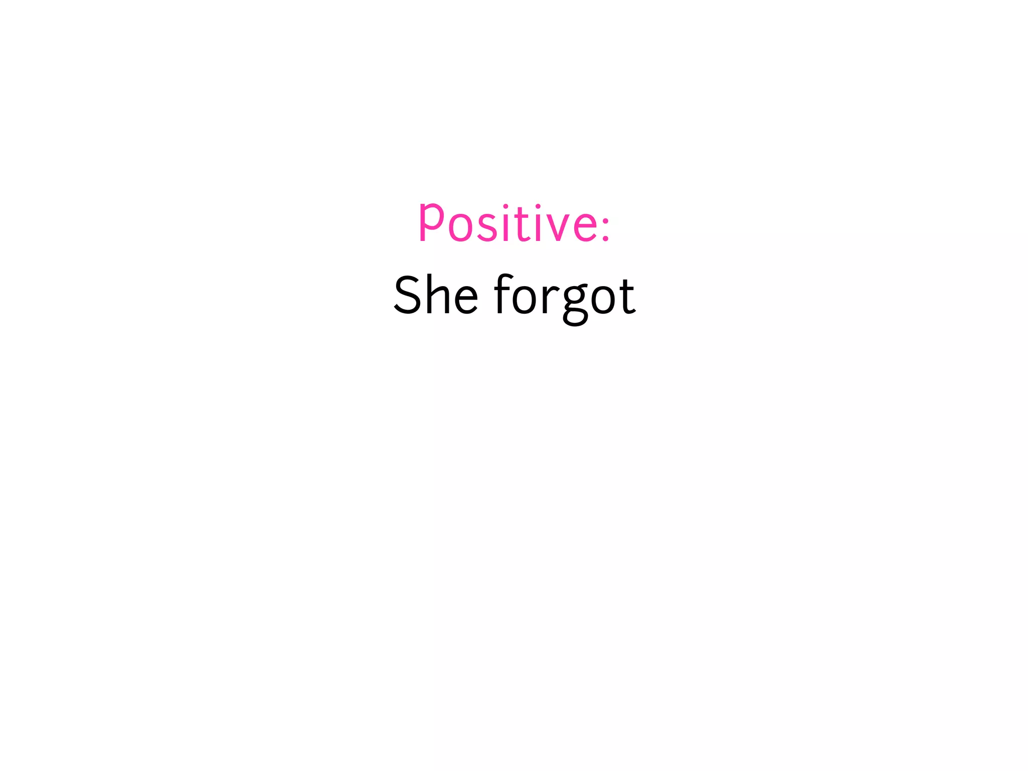 Positive:
She forgot
 
