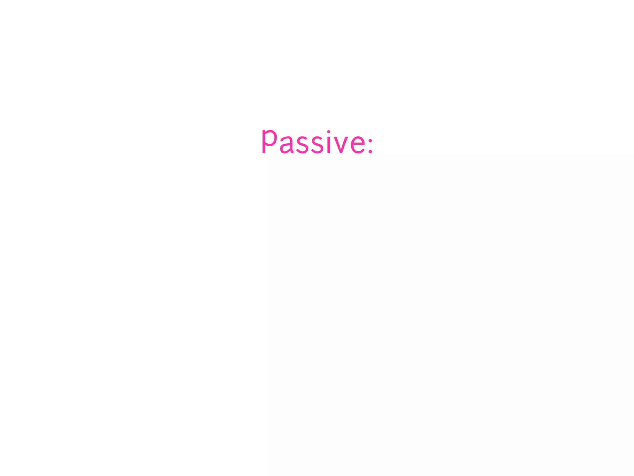 Passive:
 