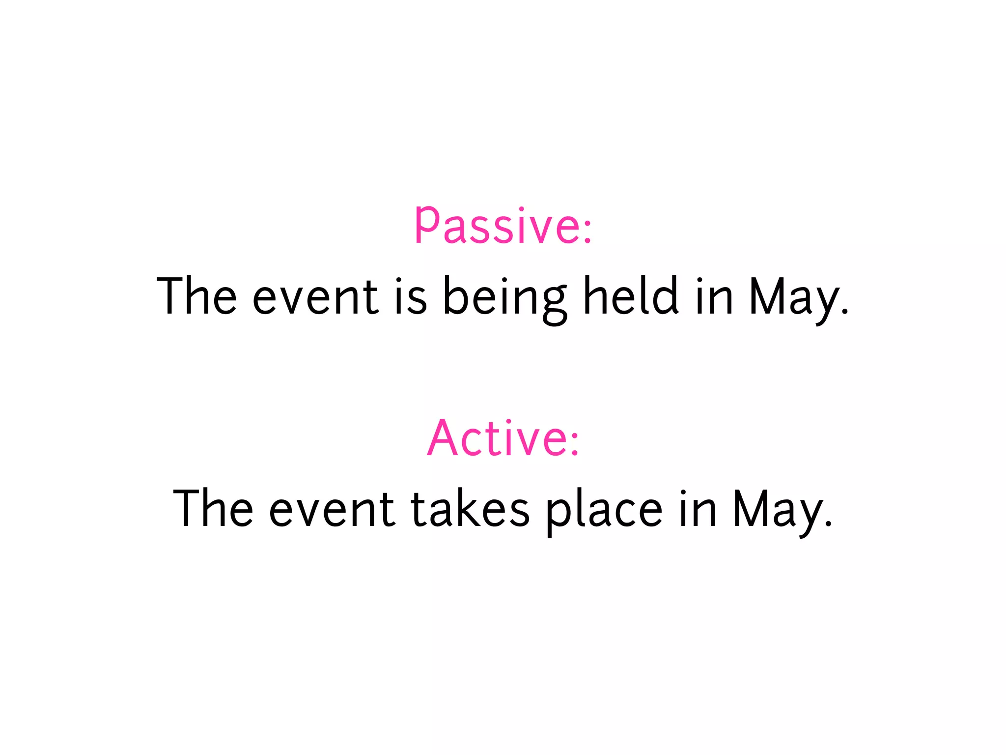 Passive:
The event is being held in May.


           Active:
The event takes place in May.
 