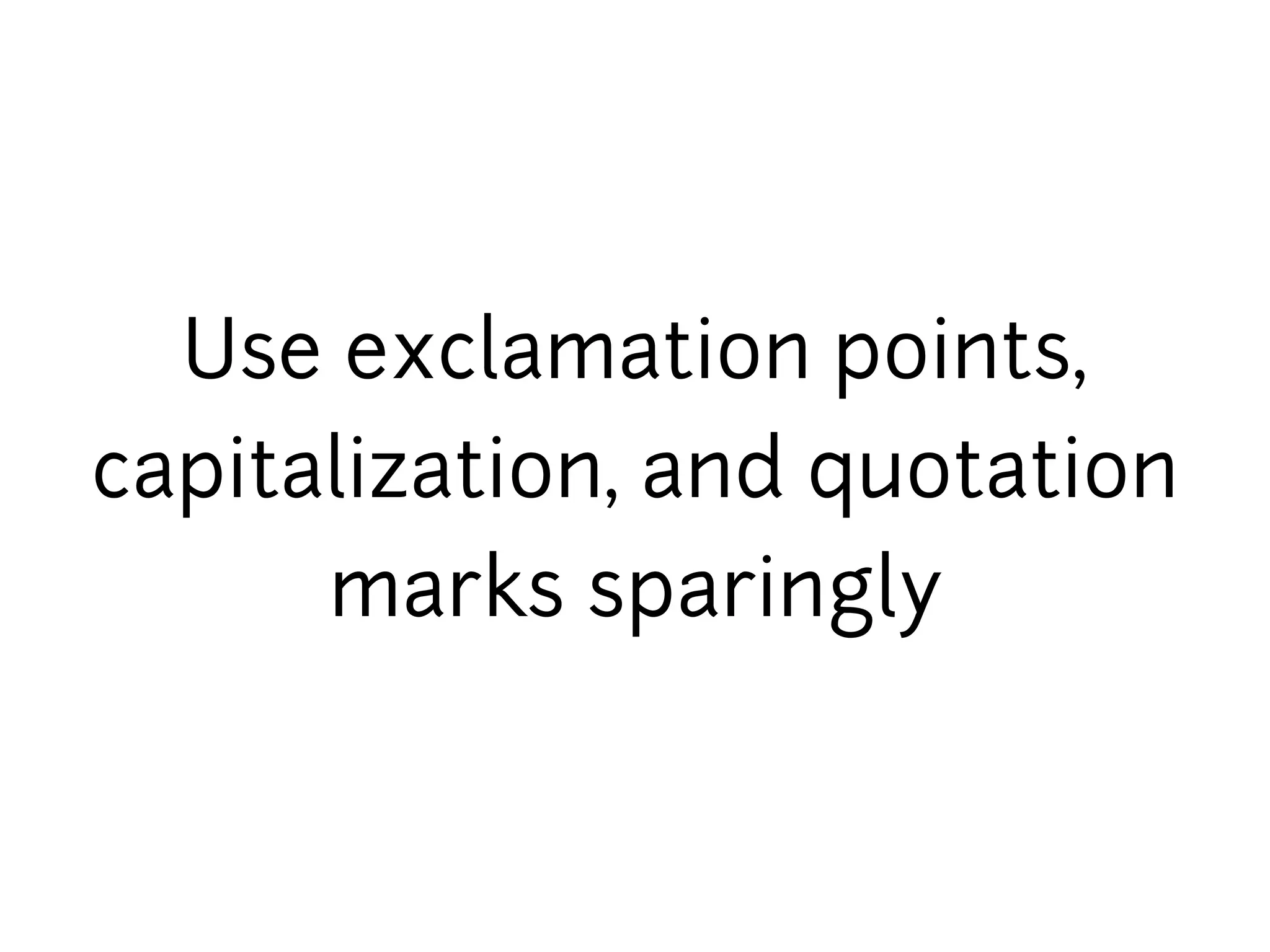 Use exclamation points,
capitalization, and quotation
      marks sparingly
 