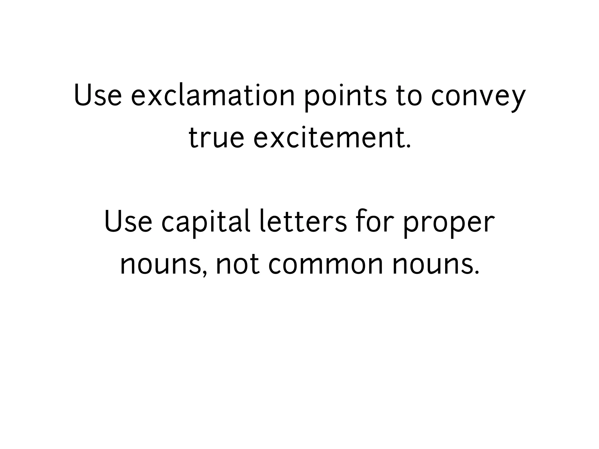 Use exclamation points to convey
        true excitement.


  Use capital letters for proper
   nouns, not common nouns.
 