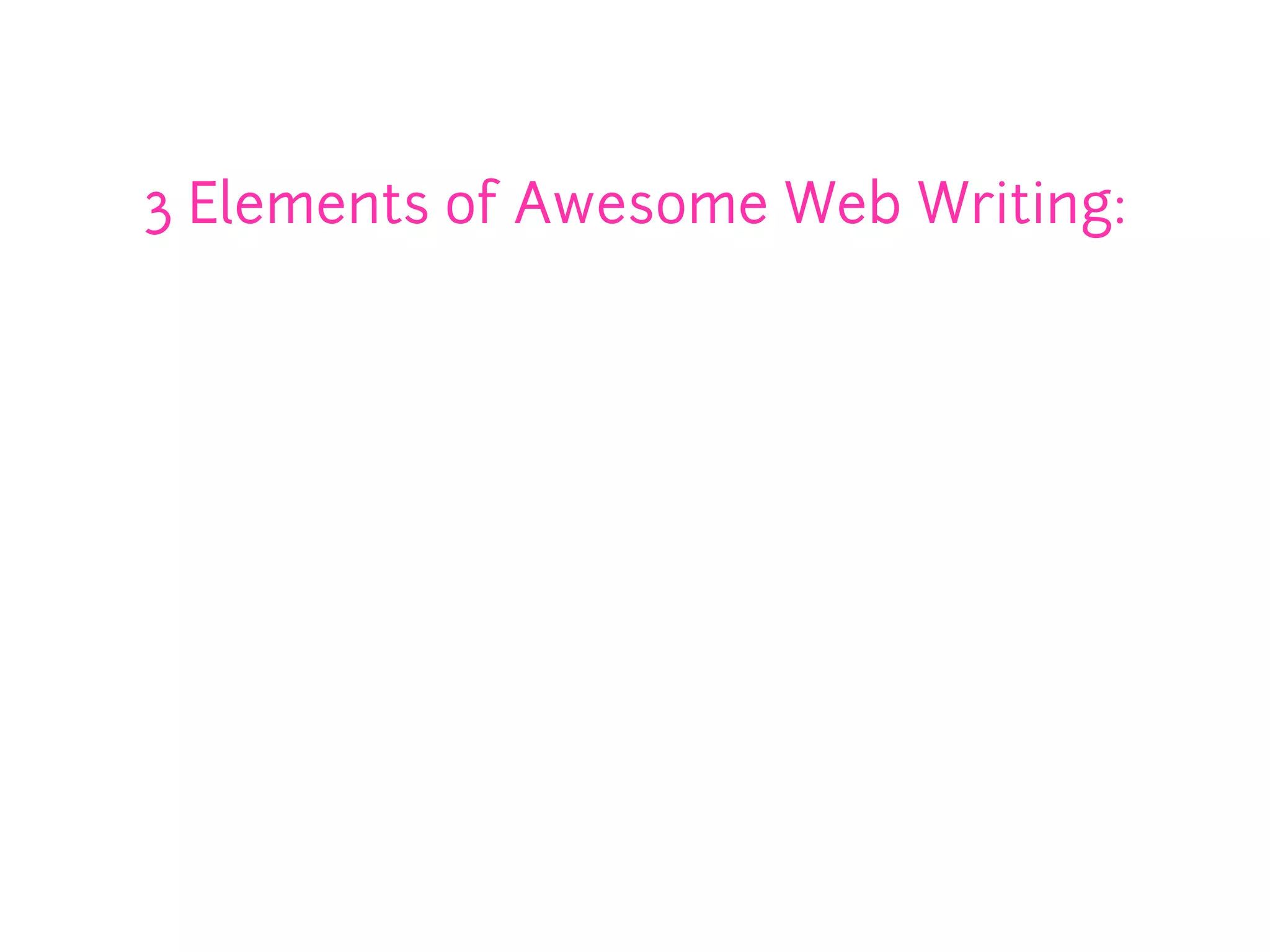 3 Elements of Awesome Web Writing:
 