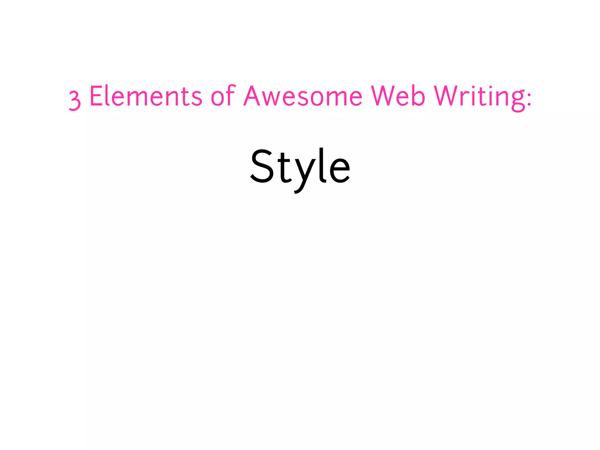 3 Elements of Awesome Web Writing:

             Style
 
