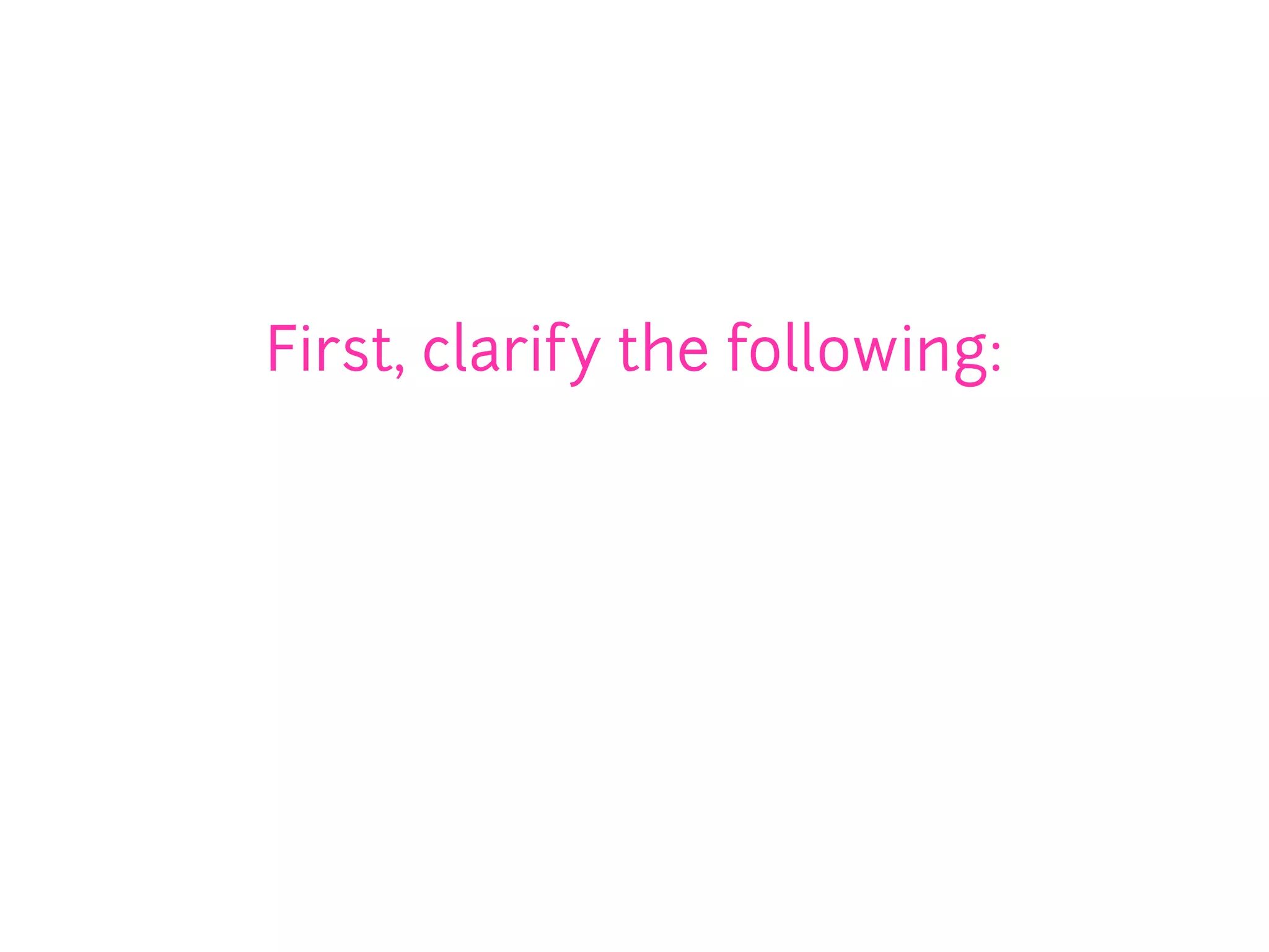 First, clarify the following:
 