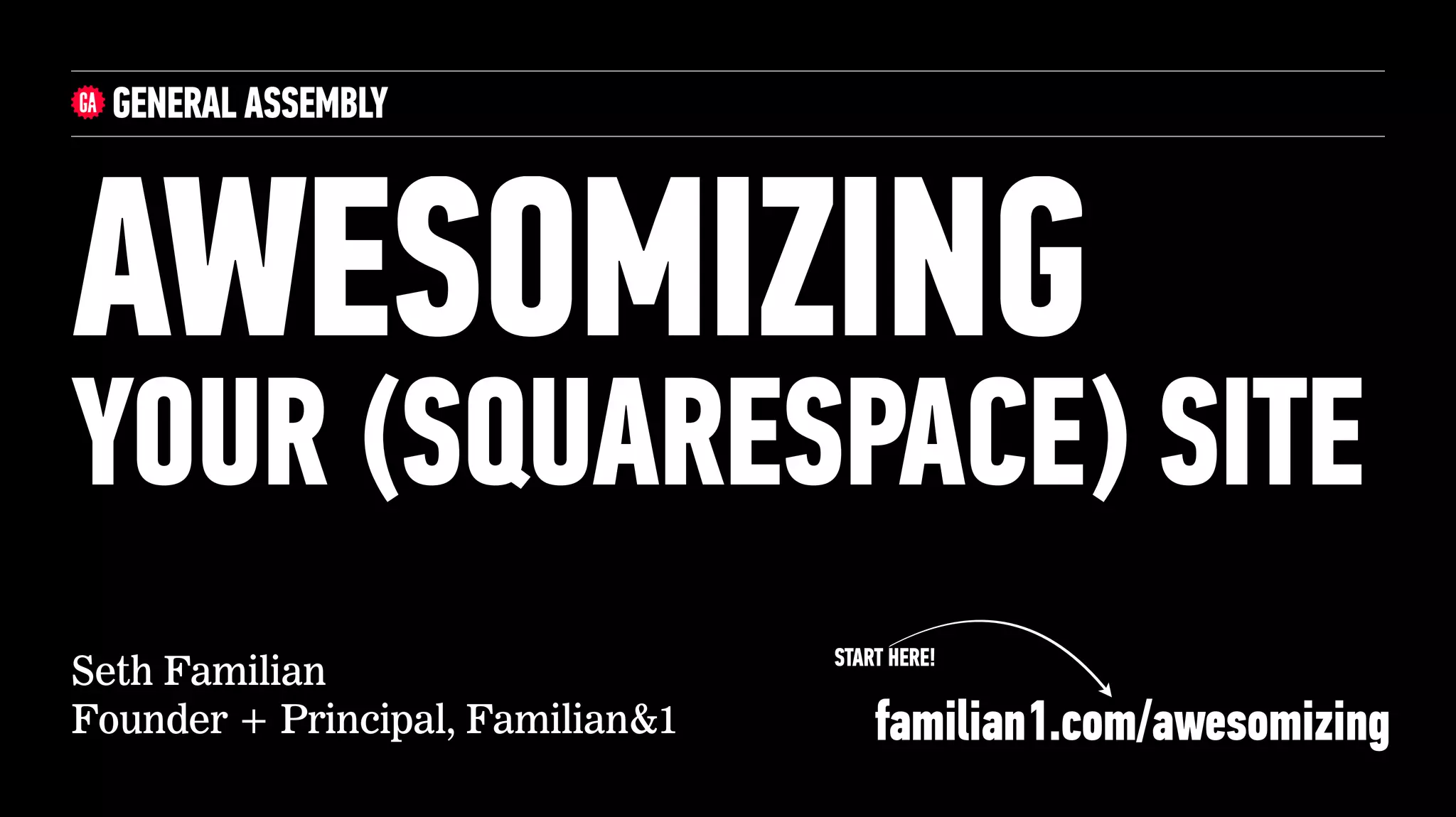 Seth Familian
Founder + Principal, Familian&1
AWESOMIZING
YOUR (SQUARESPACE) SITE
START HERE!
familian1.com/awesomizing
 