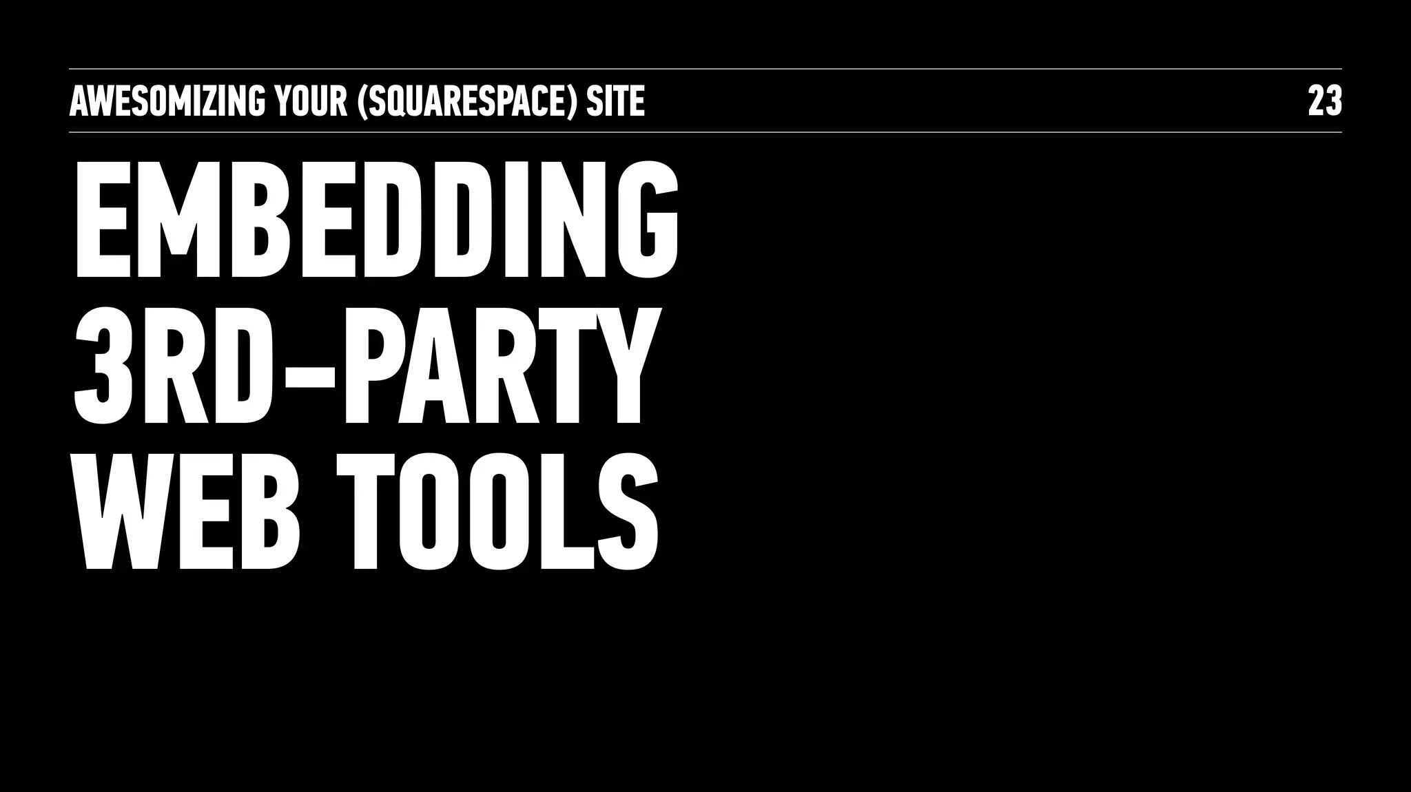 AWESOMIZING YOUR (SQUARESPACE) SITE
EMBEDDING
3RD-PARTY
WEB TOOLS
23
 