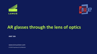 AR glasses through the lens of optics
AWE Talk
www.lumusvision.com
© 2018 Proprietary & Confidential
 