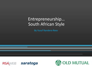 Entrepreneurship…
South African Style
   By Yusuf Randera-Rees
 