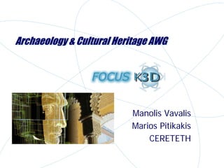 Archaeology & Cultural Heritage AWG




                          Manolis Vavalis
                          Marios Pitikakis
                              CERETETH
 