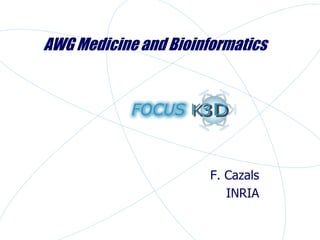 AWG Medicine and Bioinformatics




                       F. Cazals
                          INRIA
 