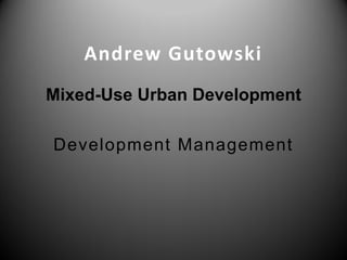 Andrew Gutowski
Mixed-Use Urban Development

Development Management
 
