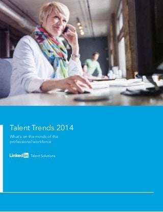 Talent Trends 2014
What’s on the minds of the
professional workforce
 