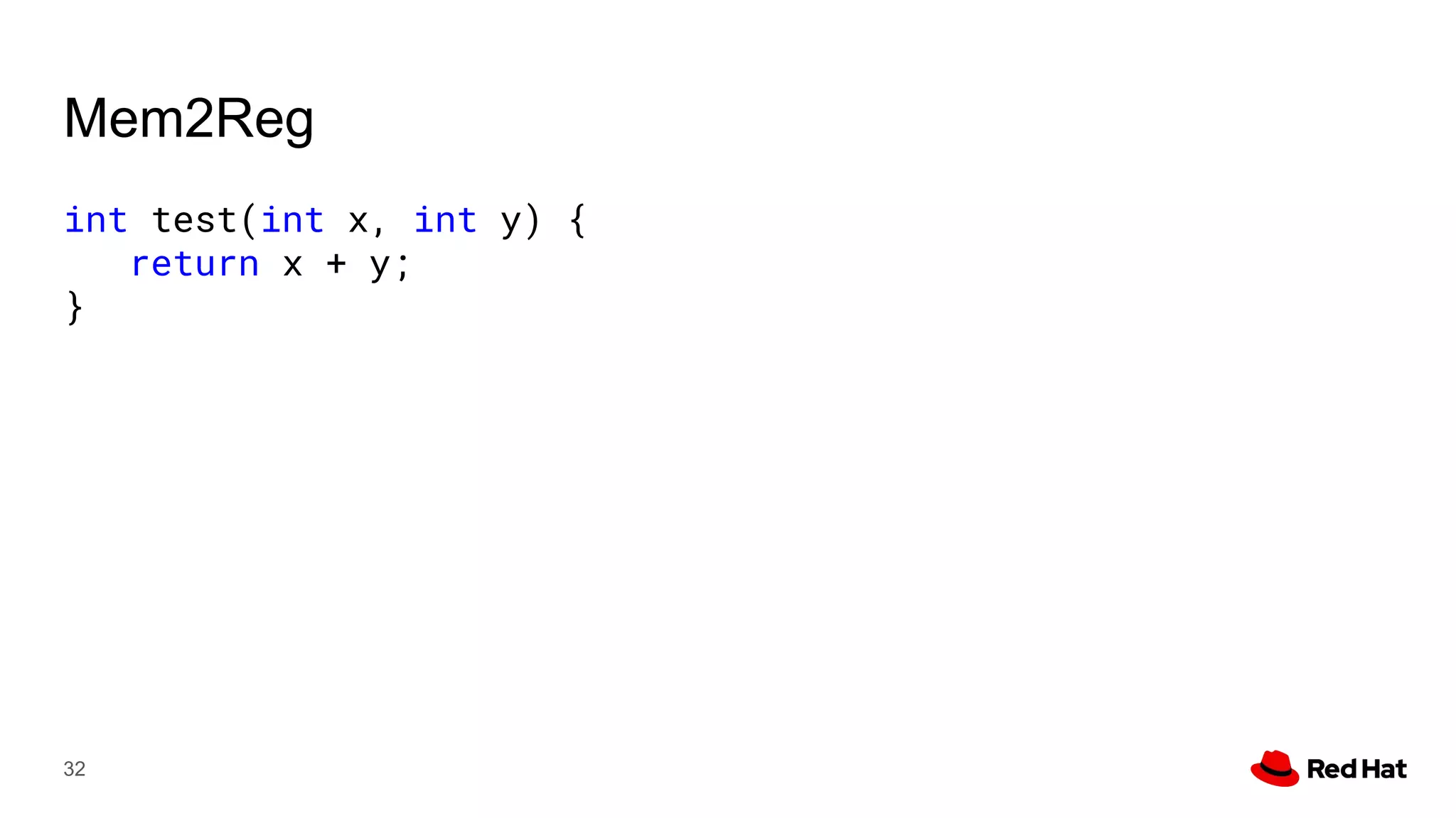 Mem2Reg
int test(int x, int y) {
return x + y;
}
32
 
