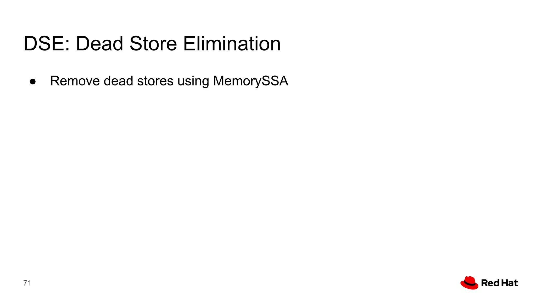DSE: Dead Store Elimination
● Remove dead stores using MemorySSA
71
 