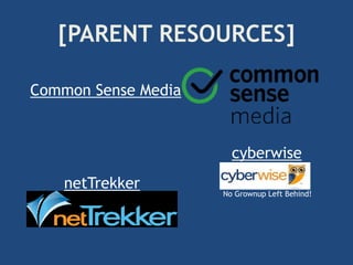 [PARENT RESOURCES] 
Common Sense Media 
netTrekker 
cyberwise 
No Grownup Left Behind! 
 