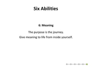 Six Abilities 6: Meaning The purpose is the journey. Give meaning to life from inside yourself. 