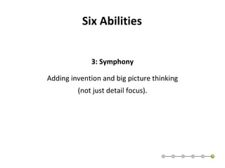3: Symphony Adding invention and big picture thinking (not just detail focus). Six Abilities 
