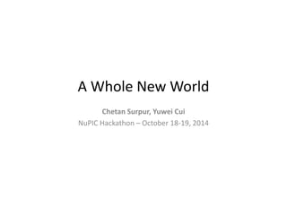 A Whole New World 
Chetan Surpur, Yuwei Cui 
NuPIC Hackathon – October 18-19, 2014 
 