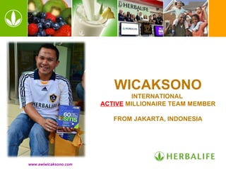 www.awiwicaksono.com
WICAKSONO
INTERNATIONAL
ACTIVE MILLIONAIRE TEAM MEMBER
FROM JAKARTA, INDONESIA
 