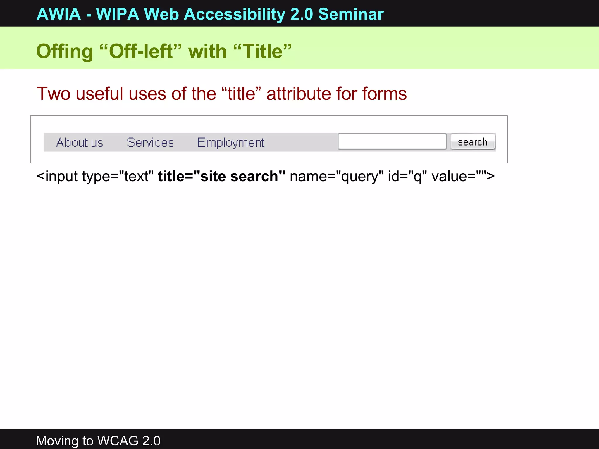 Two useful uses of the “title” attribute for forms <input type=&quot;text&quot;  title=&quot;site search&quot;  name=&quot;query&quot; id=&quot;q&quot; value=&quot;&quot;> Offing “Off-left” with “Title” 