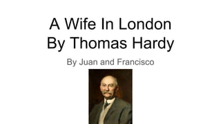 A Wife In London
By Thomas Hardy
By Juan and Francisco
 