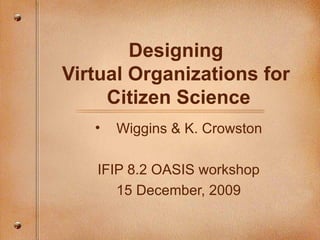 Designing  Virtual Organizations for  Citizen Science ,[object Object],[object Object],[object Object]