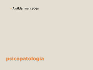 psicopatologia
◦ Awilda mercedes
 