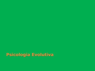 Psicologia Evolutiva
 