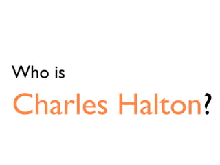 Who is

Charles Halton?
 