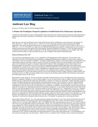 Antitrust Law Blog
Posted at 2:32 PM on April 28, 2010 by Sheppard Mullin

A Window into Washington: Proposed Legislation to Prohibit Resale Price Maintenance Agreements
Congress has taken preliminary steps to adopt legislation that would restore the rule that minimum resale price agreements between
manufacturers and retailers, distributors or wholesalers, violate the Sherman Act without requiring proof of their anticompetitive
effects.


More than two years ago, the Supreme Court overturned the 96-year-old rule established in a prior Supreme Court decision, Dr.
Miles Medical Co. v. John D. Park & Sons Co., 220 U.S. 373 (1911), that made minimum resale price agreements ("RPM
agreements," also called "vertical price-fixing") per se illegal under the Sherman Act, in Leegin Creative Leather Products, Inc. v.
PSKS, Inc., 127 S. Ct. 2705 (2007). In Leegin, the Court held that RPM agreements should be evaluated under the rule of reason, a
standard requiring that proof the agreement has unreasonably restrained competition. On January 13, 2010, the House Judiciary
Committee met and voted on whether to adopt H.R. 3190, the "Discount Pricing Consumer Protection Act of 2009." H.R. 3190
would overturn the ruling in Leegin and restore the per se rule of illegality with respect to RPM agreements.

Report on Hearing on H.R. 3190

The Committee voted along party lines, 15-14, to adopt H.R. 3190. Representative Hank Johnson (D., Ga) provided a brief
explanation of the bill. He described the legal standard for challenging RPM agreements adopted in Leegin as more "expensive,"
"fact intensive" and "less favorable to plaintiffs." According to Representative Johnson, an increasing number of manufacturers have
implemented minimum retail prices in the two years since Leegin was decided, which in turn means retailers cannot offer lower
prices of the manufacturers' goods to consumers. Representative Johnson further maintained (as Justice Breyer argued in his
dissenting opinion in Leegin) that even if only ten percent of manufactures implement RPM agreements, the average annual
shopping bill for a family of four could increase by between $750 and $1000. H.R. 3190 would simply "restore the state of play that
existed in the market for 96 years prior to Leegin." Manufacturers' suggested minimum retail price policies would remain
permissible, and companies that wholly own their franchises can set minimum prices without violating the law. Representative
Johnson noted that 41 out of 50 state attorneys general as well as the National Consumers League, American Antitrust Institute, the
Consumers Union, U.S. PIRG and online retailers such as Amazon.com and eBay endorse the bill. The Committee's clerk entered
these third parties' letters into the record.

Representative Lamar Smith (R., Tx) also commented on the bill. He observed that over time, the Supreme Court has moved away
from per se standards of illegality to a rule of reason standard. The rule of reason allows courts to conduct "the kind of detailed fact-
finding necessary to determine the actual harm and benefits to consumers of resale price maintenance." Before legislating a return to
the per se standard, Representative Smith urged the Committee and the courts to "take a hard look" at the facts supporting RPM.
Congress, he argued, should only repeal the Supreme Court's ruling if it is "absolutely clear that the practice in question is never
procompetitive," and two years of rule of reason analysis is not sufficient to establish a record and justify a return to the old rule. He
urged the Committee not to adopt decisions that have unintended consequences. As an example, Representative Smith observed that
while it is clear that the sponsor of H.R. 3190 did not intend to overrule Copperweld Corp. v. Independence Tube Corp., a Supreme
Court decision which holds that a parent corporation and its wholly owned subsidiary cannot conspire under the Sherman Act, the
text of H.R. 3190 could be interpreted to subject agreements between parent corporations and their wholly-owned subsidiaries to the
Sherman Act. Representative Johnson disagreed with this example, stating that a parent and its wholly owned subsidiary are, for the
purposes of the Sherman Act, part of the same entity. The bill is sufficiently clear, he maintained, because it employs the term
"agreement” which has been interpreted under the antitrust laws "for decades" as requiring two or more separate entities.

Representative Melvin Watt (D., N.C.) also spoke during the meeting. He referred to a law review article analyzing how the rule of
reason shifts the burden of proof and how the courts have handled such cases. (M.A. Carrier, The Rule of Reason: An Empirical
Update for the 21st Century, GEO. MASON L. REV., 827 (2009)) The article analyzed antitrust cases from 1977-1999 in which the
rule of reason was the applicable standard, and found that, of those cases, only four percent of the claims prevailed under the rule of
reason standard. Mr. Carrier conducted a similar analysis for antitrust cases decided between February 2, 1999 and May 5, 2009 and
found that in the more recent period, only two percent of the cases survived a rule of reason analysis. Thus, Representative Watt
concluded, "the application of the rule of reason has not been nearly as reasonable as the articulation of the rule of reason," and H.R.
3190 is "not only appropriate but necessary if the consumer is to be protected." Rep. Darrell Issa (R., Calif.) proposed an
amendment to H.R. 3190 that would render the retail pricing practices of any person with market power—even manufacturers who
sell exclusively through their own retail outlets—subject to review. A majority of the Committee voted to reject this amendment.
 
