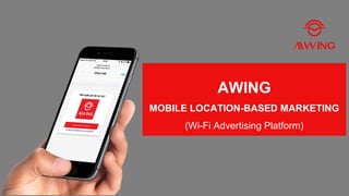 AWING
MOBILE LOCATION-BASED MARKETING
(Wi-Fi Advertising Platform)
by AWING Technologies & Media, 2018
 