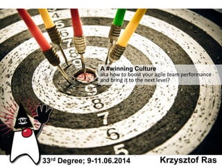 A #winning Culture
aka how to boost your agile team performance
and bring it to the next level?
Krzysztof Ras33rd Degree; 9-11.06.2014
 