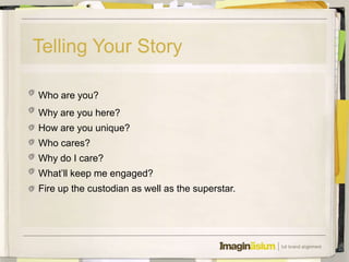 Telling Your Story

Who are you?
Why are you here?
How are you unique?
Who cares?
Why do I care?
What’ll keep me engaged?
Fire up the custodian as well as the superstar.
 
