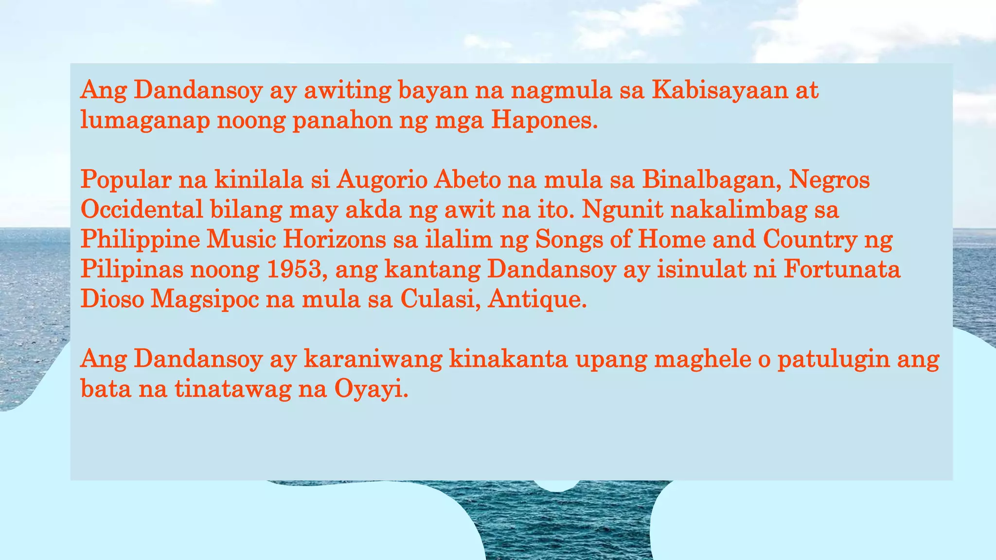 Ang Dandansoy ay awiting bayan na nagmula sa Kabisayaan at
lumaganap noong panahon ng mga Hapones.
Popular na kinilala si Augorio Abeto na mula sa Binalbagan, Negros
Occidental bilang may akda ng awit na ito. Ngunit nakalimbag sa
Philippine Music Horizons sa ilalim ng Songs of Home and Country ng
Pilipinas noong 1953, ang kantang Dandansoy ay isinulat ni Fortunata
Dioso Magsipoc na mula sa Culasi, Antique.
Ang Dandansoy ay karaniwang kinakanta upang maghele o patulugin ang
bata na tinatawag na Oyayi.
 