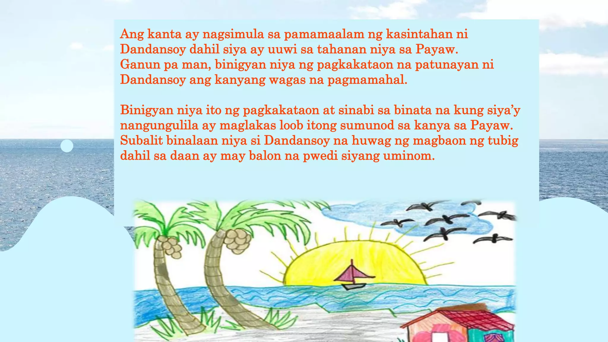 Ang kanta ay nagsimula sa pamamaalam ng kasintahan ni
Dandansoy dahil siya ay uuwi sa tahanan niya sa Payaw.
Ganun pa man, binigyan niya ng pagkakataon na patunayan ni
Dandansoy ang kanyang wagas na pagmamahal.
Binigyan niya ito ng pagkakataon at sinabi sa binata na kung siya’y
nangungulila ay maglakas loob itong sumunod sa kanya sa Payaw.
Subalit binalaan niya si Dandansoy na huwag ng magbaon ng tubig
dahil sa daan ay may balon na pwedi siyang uminom.
 